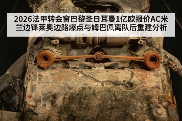 2026法甲转会窗巴黎圣日耳曼1亿欧报价AC米兰边锋莱奥边路爆点与姆巴佩离队后重建分析