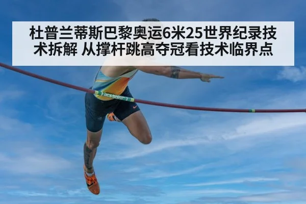 杜普兰蒂斯巴黎奥运6米25世界纪录技术拆解 从撑杆跳高夺冠看技术临界点